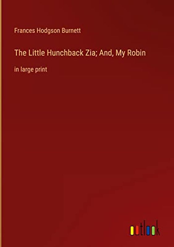 The Little Hunchback Zia; And, My Robin: in large print