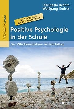 Positive Psychologie in der Schule. Die »Glücksrevolution« im Schulalltag. Mit 5 × 8 Übungen für die Unterrichtspraxis