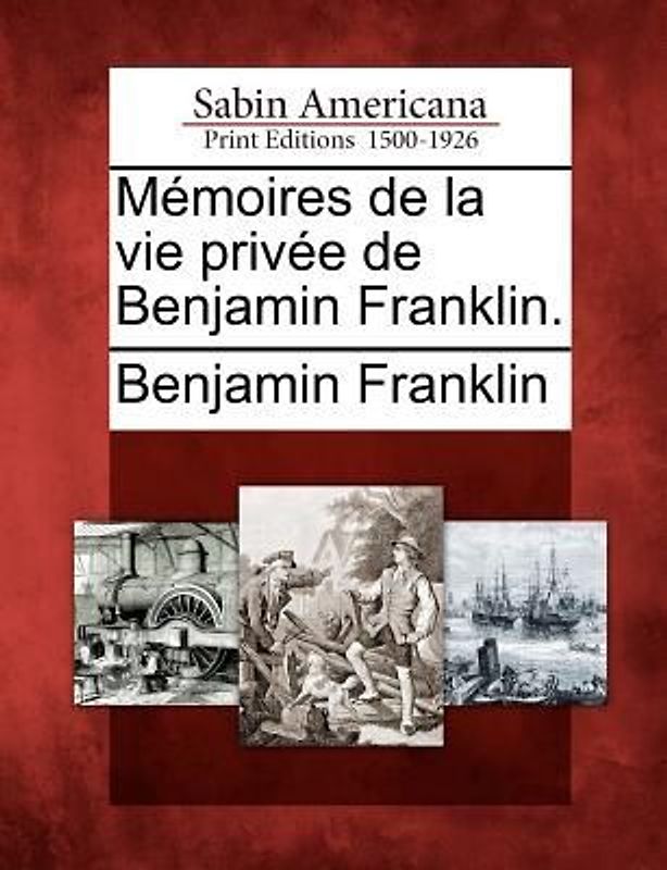 Memoires de La Vie Privee de Benjamin Franklin.
