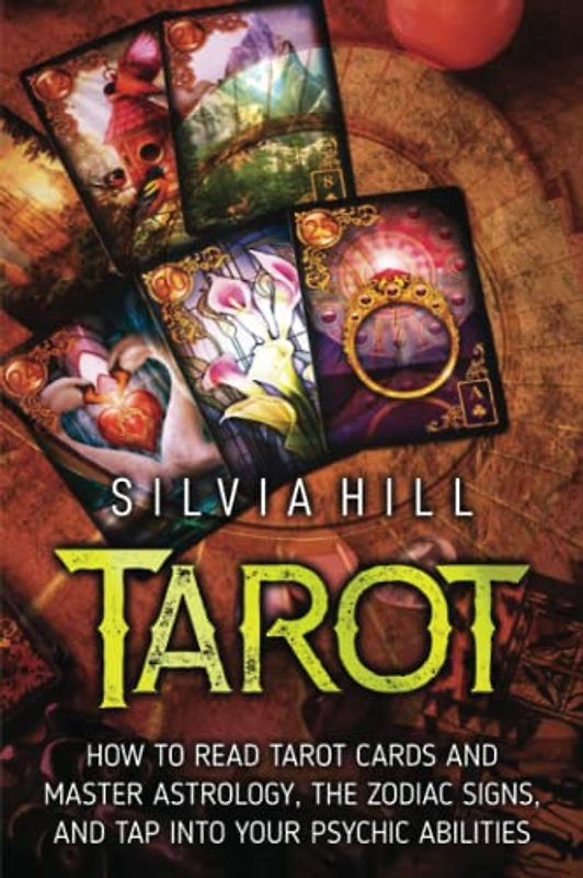 Tarot: How to Read Tarot Cards and Master Astrology, the Zodiac Signs, and Tap into Your Psychic Abilities (Methods of Divination)