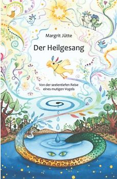 Der Heilgesang: Von der seelentiefen Reise eines mutigen Vogels