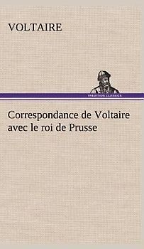 Correspondance de Voltaire avec le roi de Prusse