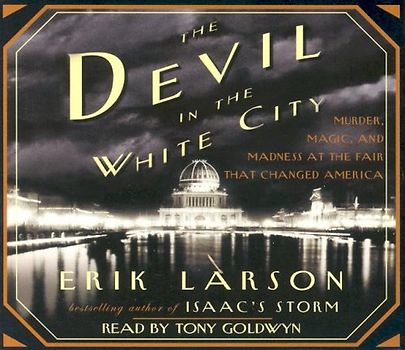 The Devil in the White City: Murder, Magic, and Madness at the Fair That Changed America - Larson, Erik