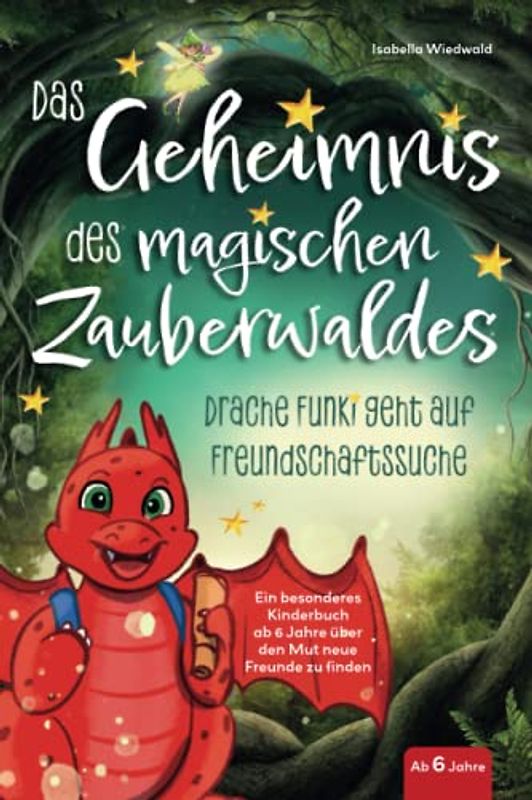 Das Geheimnis des magischen Zauberwaldes: Drache Funki geht auf Freundschaftssuche - Ein besonderes Kinderbuch ab 6 Jahren über den Mut neue Freunde zu finden