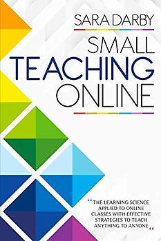 Small Teaching Online: The Learning Science Applied to Online Classes with Effective Strategies to Teach Anything to Anyone