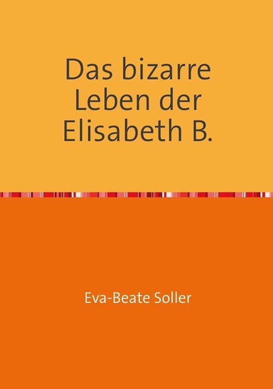 Das bizarre Leben der Elisabeth B.