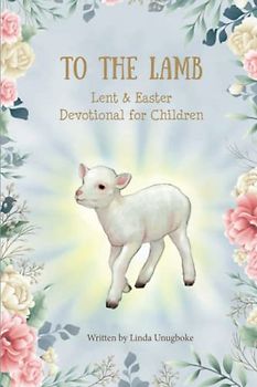 To The Lamb: Lent and Easter Devotional
