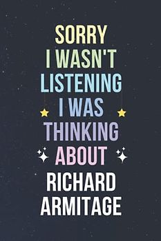 Sorry I Wasn't Listening I Was Thinking About Richard Armitage: Blank Lined Notebook/ Journal/ Diary/ Notepad/ Composition Book gift for Richard Armitage fans - 6x9 inches - 110pages