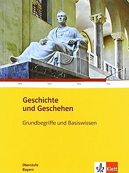 Geschichte und Geschehen Grundbegriffe und Basiswissen. Ausgabe Bayern Gymnasium