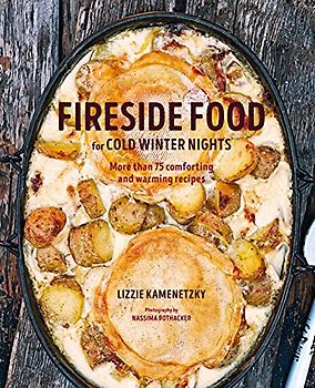 Fireside Food for Cold Winter Nights: More than 100 comforting and warming recipes