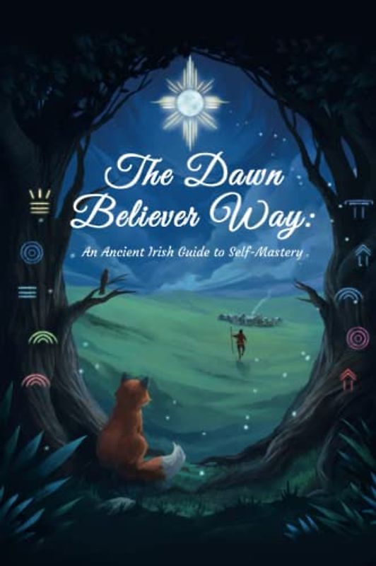 The Dawn Believer Way: An ancient Irish guide to self-mastery