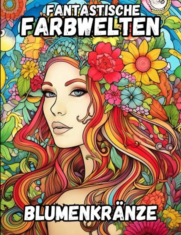 Fantastische Farbwelten: Blumenkränze, Malbuch für Erwachsene Blumen Mädchen mit Kränzen