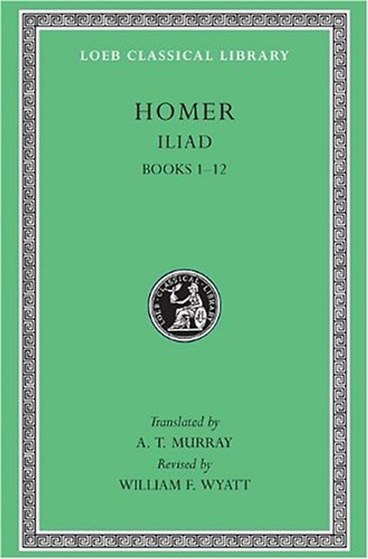 Iliad, Volume I: Books 1-12 (Loeb Classical Library) - Homer