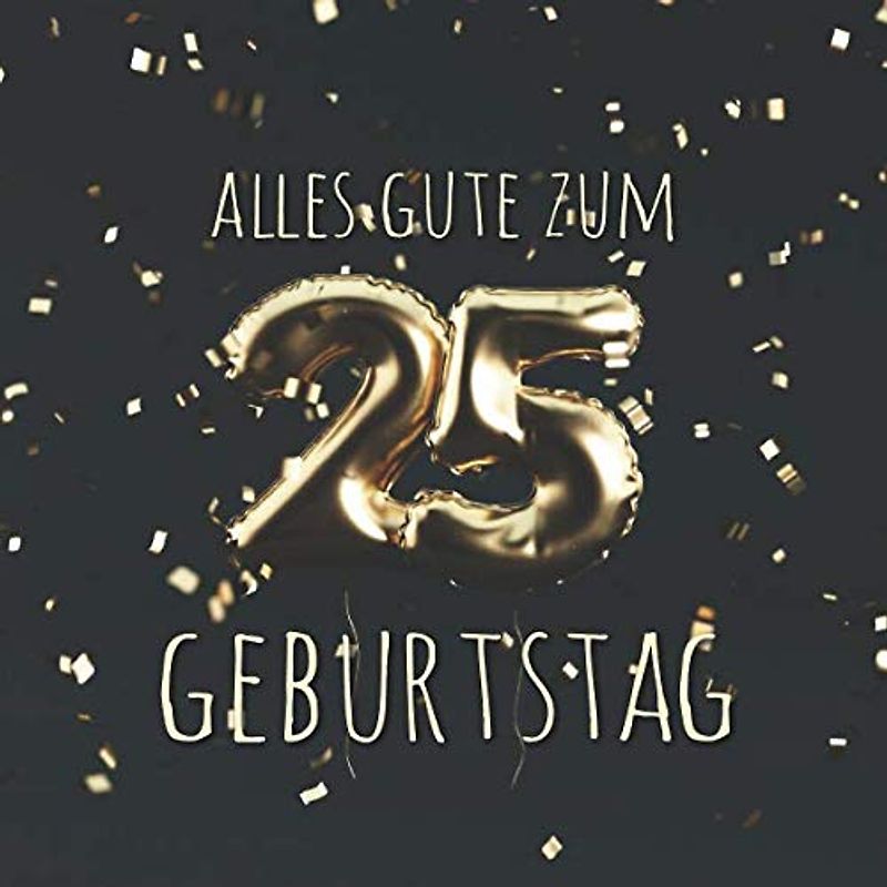 Alles Gute zum 25. Geburtstag: Gästebuch zum Eintragen mit 110 Seiten - Ballons Gold Schwarz