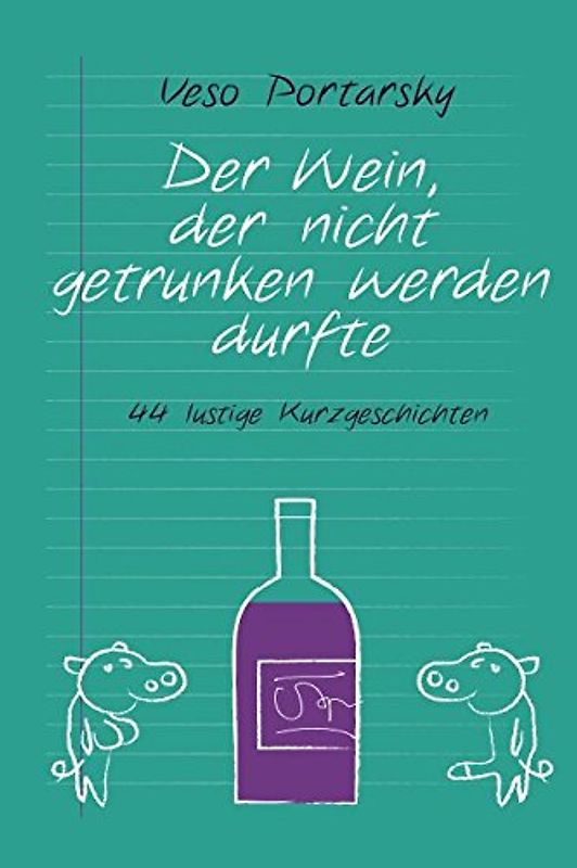Der Wein, der nicht getrunken werden durfte: 44 lustige Kurzgeschichten von Veso Portarsky