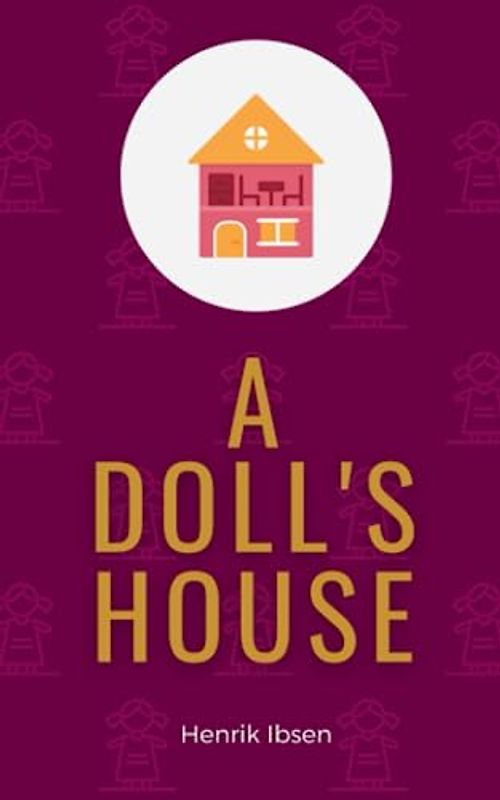 A Doll's House: Ibsen’s 1897 Theatrical Masterpiece in English (Annotated)