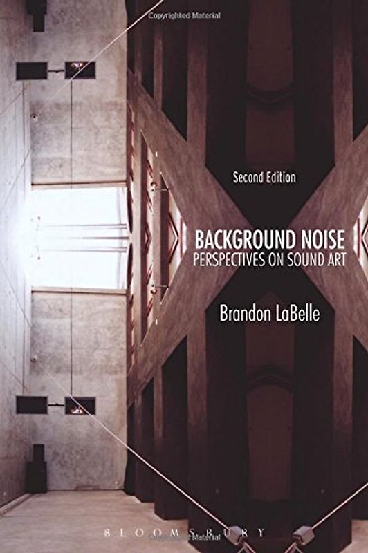 Background Noise, Second Edition: Perspectives on Sound Art - LaBelle, Brandon