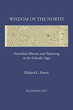 Wisdom of the North: Proverbial Allusion and Patterning in the Icelandic Saga (Islandica)