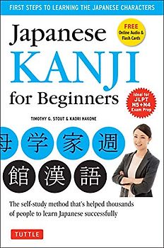 Stout, T: Japanese Kanji for Beginners: (jlpt Levels N5 & N4) First Steps to Learn the Basic Japanese Characters (Includes Online Audio and Flash Cards)