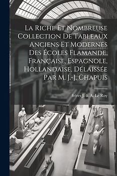 La riche et nombreuse collection de tableaux anciens et modernes des écoles flamande, française, espagnole, hollandaise, délaissée par M. J.-J. Chapui