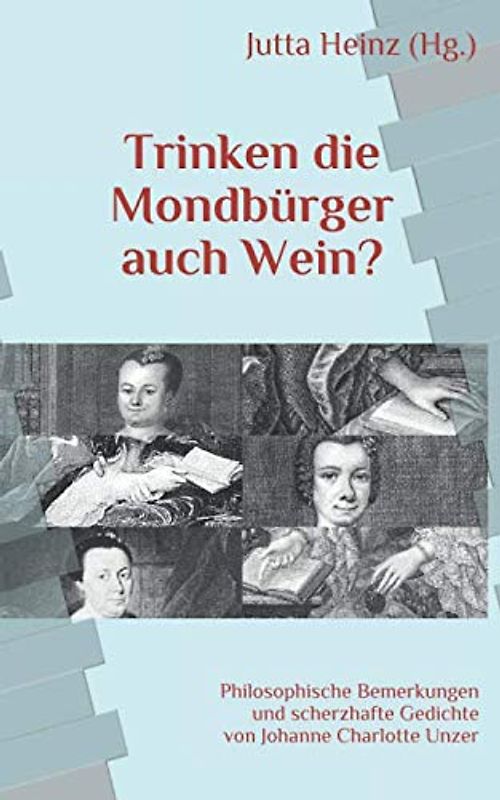 Trinken die Mondbürger auch Wein?: Philosophische Bemerkungen und scherzhafte Gedichte von Johanne Charlotte Unzer
