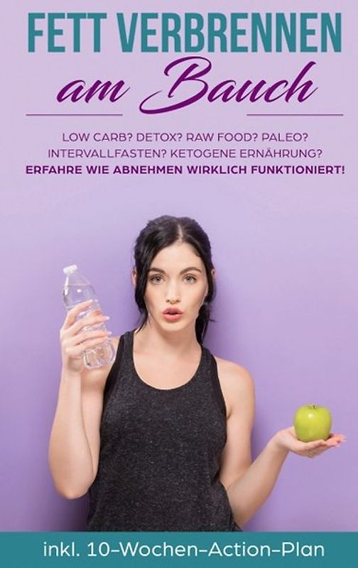 Fett verbrennen am Bauch: Low Carb? Detox? Raw Food? Paleo? Intervallfasten? Ketogene Ernährung? Erfahre, wie Abnehmen wirklich funktioniert!