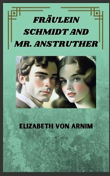 FRÄULEIN SCHMIDT AND MR. ANSTRUTHER: 20th Century Historical Fiction (Annotated)