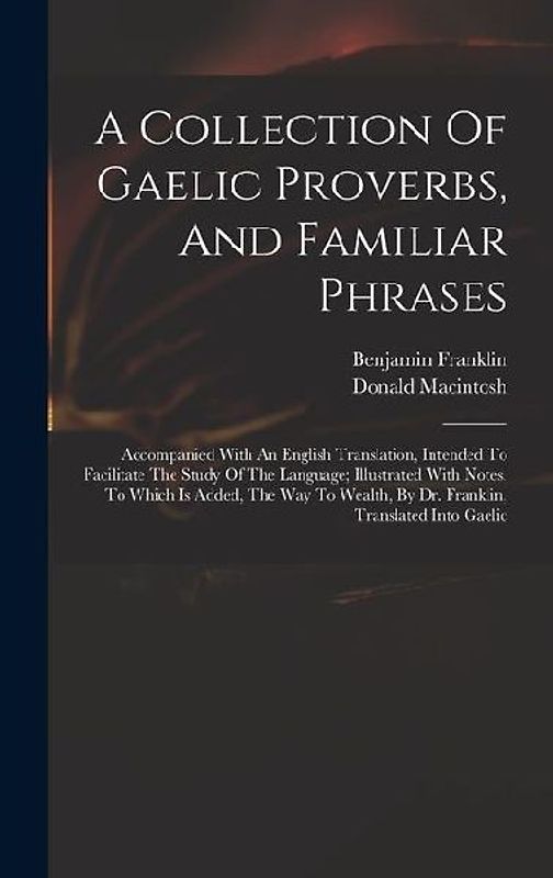 A Collection Of Gaelic Proverbs, And Familiar Phrases: Accompanied With An English Translation, Intended To Facilitate The Study Of The Language; Illu