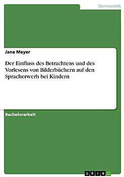 Der Einfluss des Betrachtens und des Vorlesens von Bilderbüchern auf den Spracherwerb bei Kindern