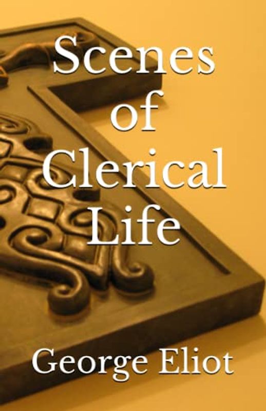 Scenes of Clerical Life: The 1857 Literary Short Stories Classic (Annotated)