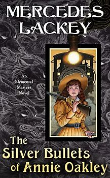The Silver Bullets of Annie Oakley: An Elemental Masters Novel