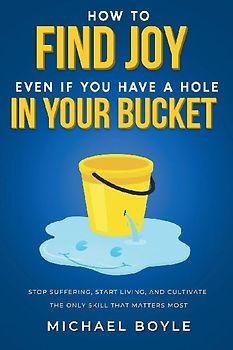 How to Find Joy Even If You Have a Hole in Your Bucket
