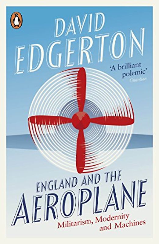 England and the Aeroplane: Militarism, Modernity and Machines - Edgerton, David
