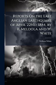 Reports On the East Anglian Earthquake of April 22Nd, 1884, by R. Meldola and W. White