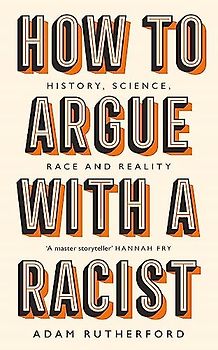 How to Argue With a Racist: History, Science, Race and Reality: History, Science, Race, Reality