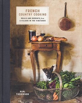 French Country Cooking - Meals and Moments from a Village in the Vineyards - Mimi Thorisson [Hardcover]