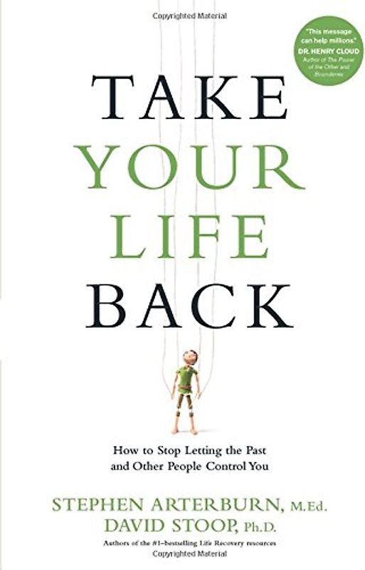 Take Your Life Back: How to Stop Letting the Past and Other People Control You