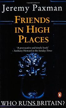 Friends in High Places: Who Runs Britain? - Jeremy Paxman