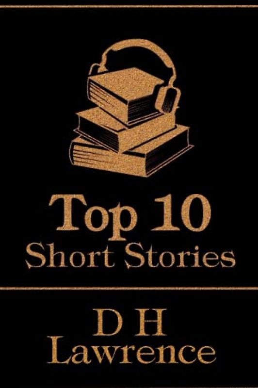 The Top 10 Short Stories - D H Lawrence: The top 10 short stories written by celebrated English author D H Lawrence