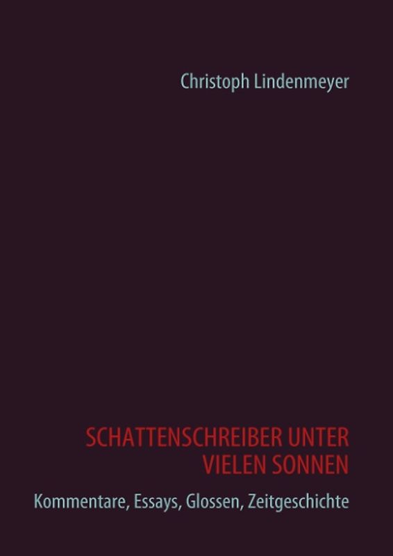 SCHATTENSCHREIBER UNTER VIELEN SONNEN. Kommentare, Essays, Glossen, Zeitgeschichte