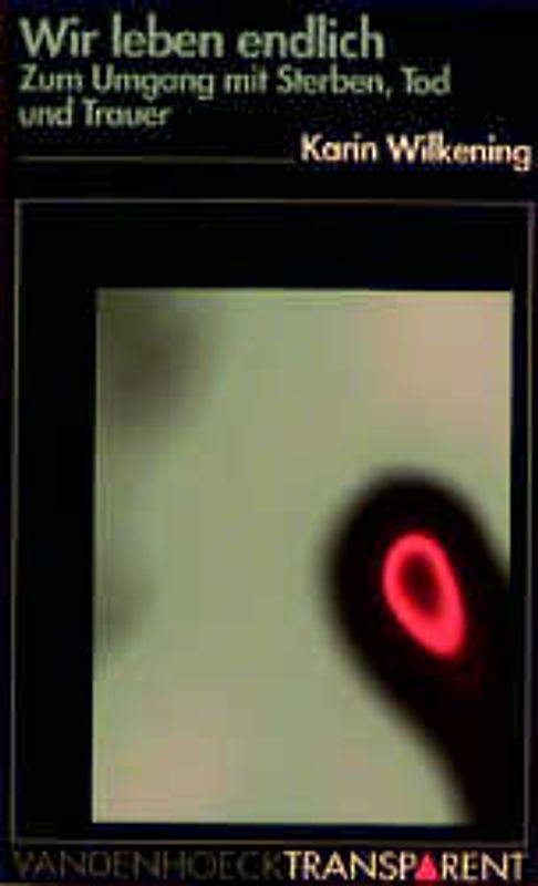 Wir leben endlich. Zum Umgang mit Sterben, Tod und Trauer