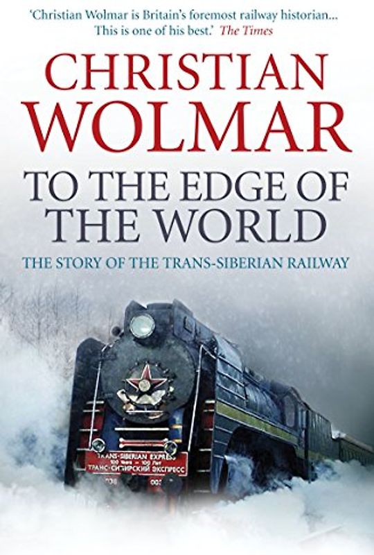 To the Edge of the World: The Story of the Trans-Siberian Railway