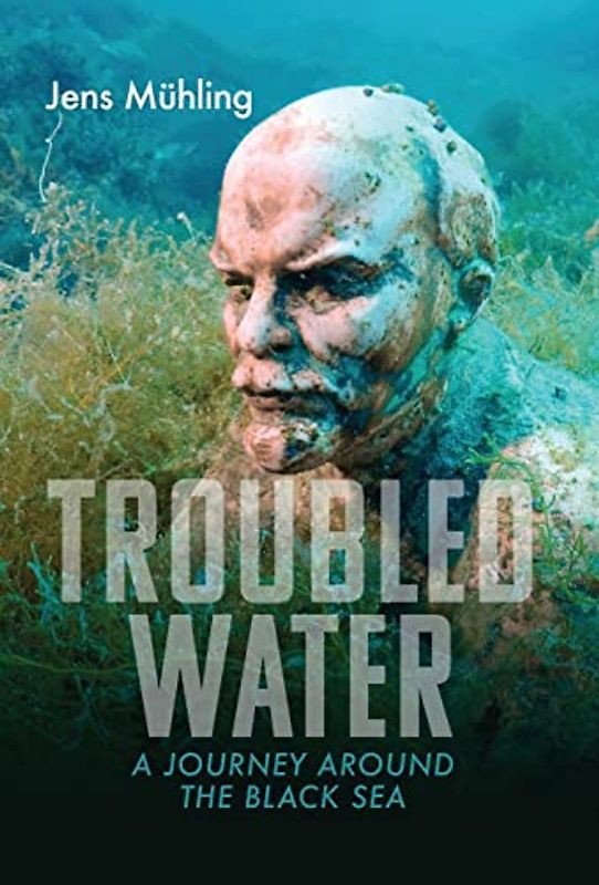 Troubled Water: A Journey Around the Black Sea (Armchair Traveller)