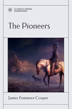 The Pioneers: Or, The Sources of The Susquehanna