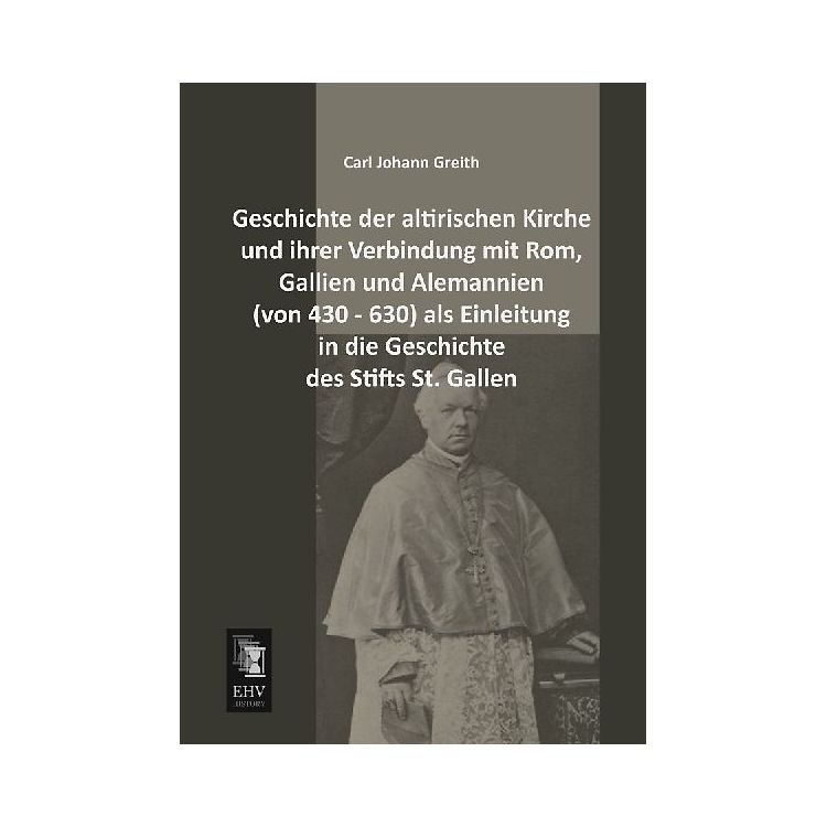 Geschichte der altirischen Kirche und ihrer Verbindung mit Rom, Gallien ...