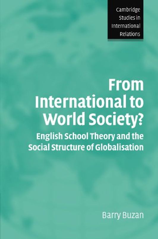 From International to World Society?: English School Theory and the Social Structure of Globalisation (Cambridge Studies in International Relations)