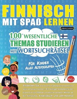 FINNISCH MIT SPAß LERNEN - FÜR KINDER: ALLER ALTERSGRUPPEN – 100 WESENTLICHE THEMAS STUDIEREN MIT WORTSUCHRÄTSEL - VOL.1: Entdecken Sie, wie Sie Ihre Fremdsprachenkenntnisse aktiv verbessern können!