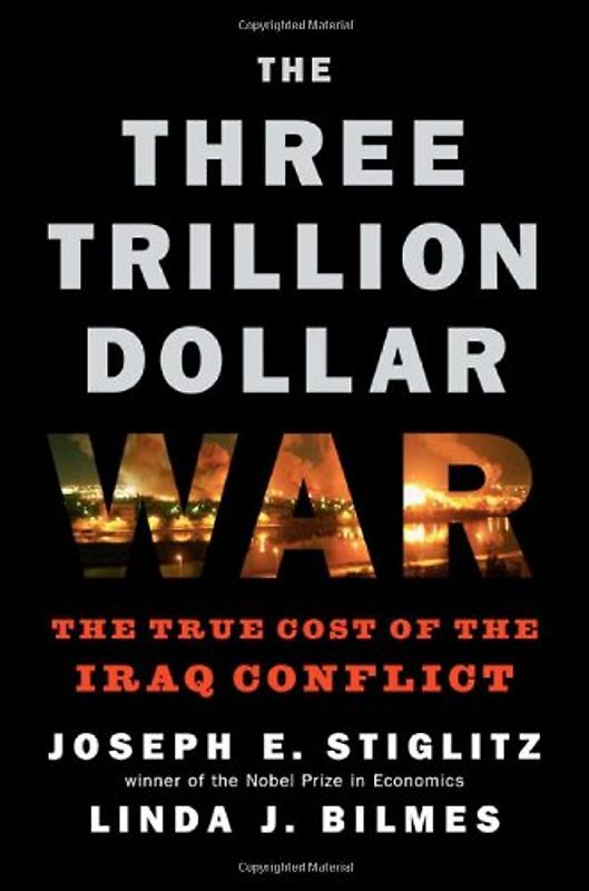 The Three Trillion Dollar War: The True Cost of the Iraq Conflict - Joseph E. Stiglitz