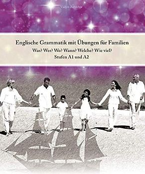 Englische Grammatik mit Übungen für Familien: Was? Wer? Wo? Wann? Welche? Wie viel? Stufe A1 und A2 (Gestufte Englische Lesebücher, Band 55)