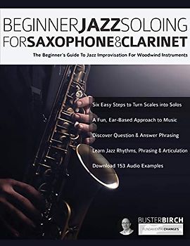 Beginner Jazz Soloing for Saxophone & Clarinet: The beginner’s guide to jazz improvisation for woodwind instruments